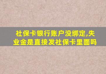 社保卡银行账户没绑定,失业金是直接发社保卡里面吗