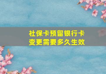 社保卡预留银行卡变更需要多久生效