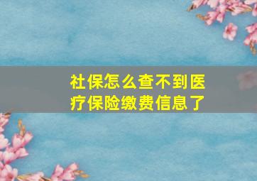 社保怎么查不到医疗保险缴费信息了