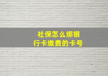 社保怎么绑银行卡缴费的卡号