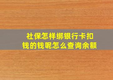 社保怎样绑银行卡扣钱的钱呢怎么查询余额