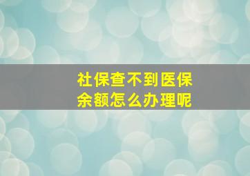 社保查不到医保余额怎么办理呢