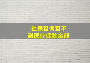 社保查询查不到医疗保险余额