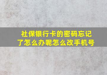 社保银行卡的密码忘记了怎么办呢怎么改手机号