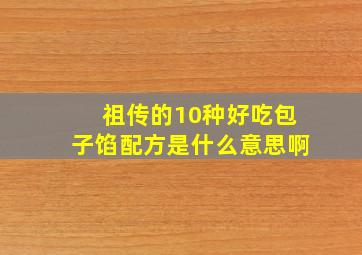 祖传的10种好吃包子馅配方是什么意思啊