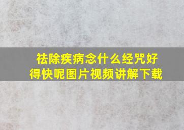 祛除疾病念什么经咒好得快呢图片视频讲解下载