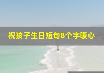 祝孩子生日短句8个字暖心