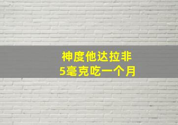 神度他达拉非5毫克吃一个月