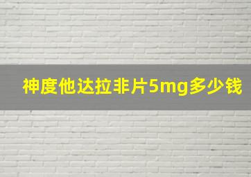 神度他达拉非片5mg多少钱