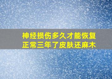 神经损伤多久才能恢复正常三年了皮肤还麻木