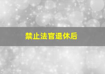 禁止法官退休后