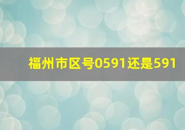 福州市区号0591还是591