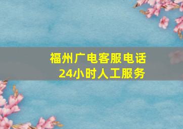 福州广电客服电话24小时人工服务