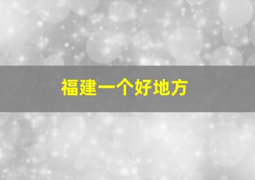 福建一个好地方