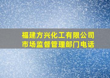 福建方兴化工有限公司市场监督管理部门电话