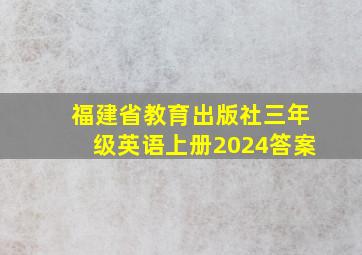 福建省教育出版社三年级英语上册2024答案