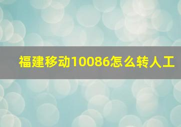 福建移动10086怎么转人工