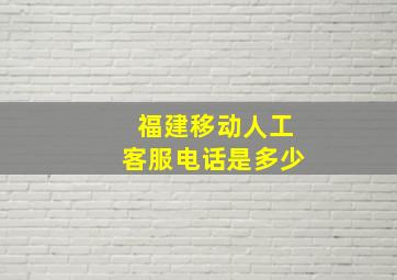 福建移动人工客服电话是多少