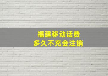 福建移动话费多久不充会注销