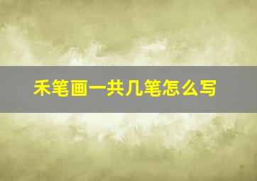 禾笔画一共几笔怎么写