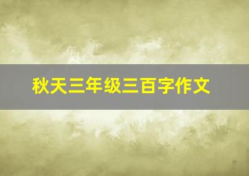 秋天三年级三百字作文