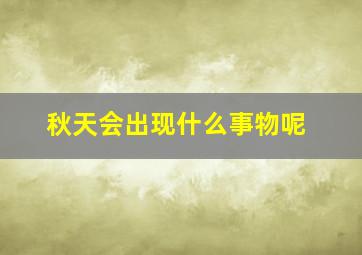 秋天会出现什么事物呢