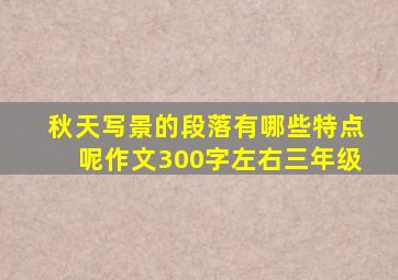 秋天写景的段落有哪些特点呢作文300字左右三年级