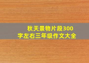 秋天景物片段300字左右三年级作文大全