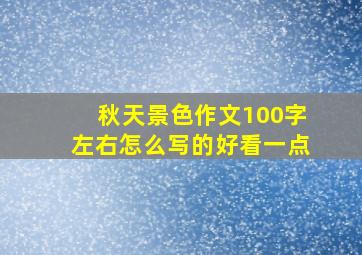 秋天景色作文100字左右怎么写的好看一点