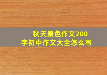 秋天景色作文200字初中作文大全怎么写