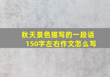 秋天景色描写的一段话150字左右作文怎么写