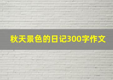 秋天景色的日记300字作文