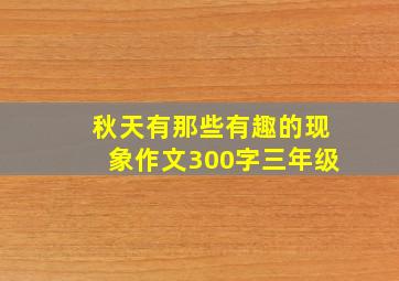 秋天有那些有趣的现象作文300字三年级