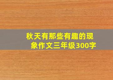 秋天有那些有趣的现象作文三年级300字