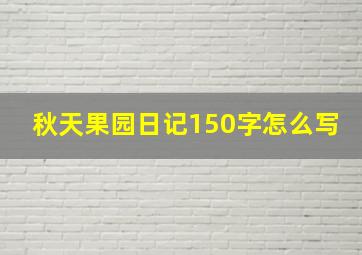 秋天果园日记150字怎么写