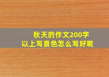 秋天的作文200字以上写景色怎么写好呢