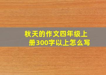 秋天的作文四年级上册300字以上怎么写