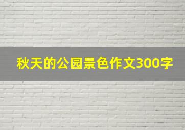 秋天的公园景色作文300字