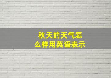 秋天的天气怎么样用英语表示