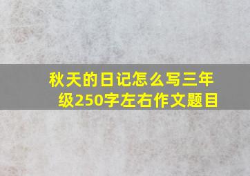 秋天的日记怎么写三年级250字左右作文题目