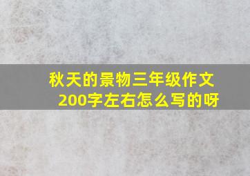 秋天的景物三年级作文200字左右怎么写的呀