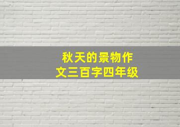 秋天的景物作文三百字四年级