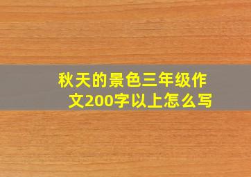 秋天的景色三年级作文200字以上怎么写