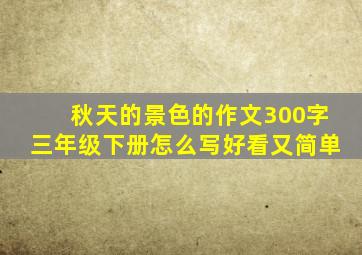 秋天的景色的作文300字三年级下册怎么写好看又简单