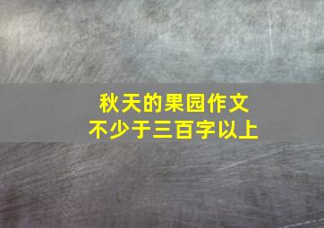 秋天的果园作文不少于三百字以上