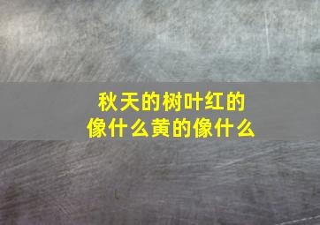 秋天的树叶红的像什么黄的像什么