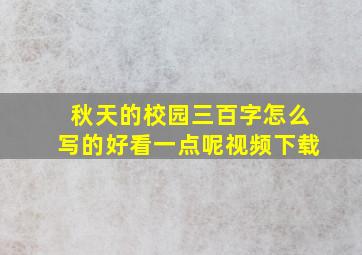 秋天的校园三百字怎么写的好看一点呢视频下载