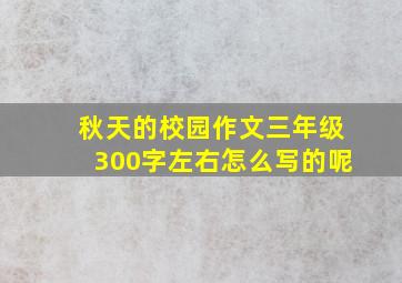 秋天的校园作文三年级300字左右怎么写的呢