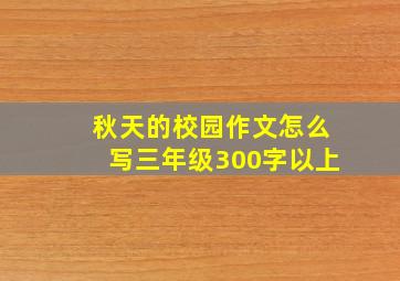 秋天的校园作文怎么写三年级300字以上