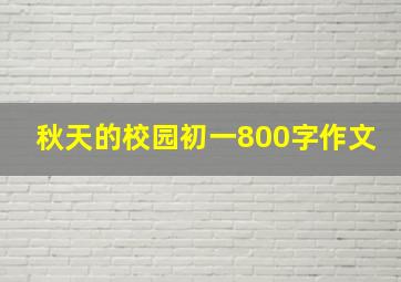 秋天的校园初一800字作文